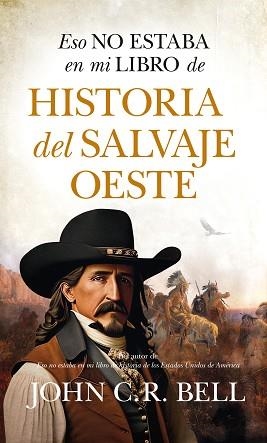 ESO NO ESTABA EN MI LIBRO DE HISTORIA DEL SALVAJE OESTE | 9788411315692 | JOHN C.R. BELL | Libreria Geli - Librería Online de Girona - Comprar libros en catalán y castellano
