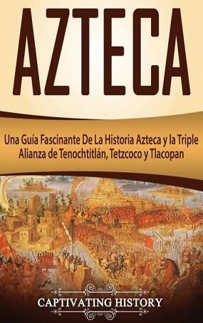 AZTECA.UNA GUIA FASCINANTE DE LA HISTORIA AZTECA Y LA TRIPLE ALIANZA DE TENOCHTITLAN,TEZCOCO Y TIACOPAN | 9781647484446 | Libreria Geli - Librería Online de Girona - Comprar libros en catalán y castellano