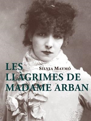 LES LLÀGRIMES DE MADAME ARBAN | 9788412531640 | MAYMÓ,SÍLVIA | Llibreria Geli - Llibreria Online de Girona - Comprar llibres en català i castellà