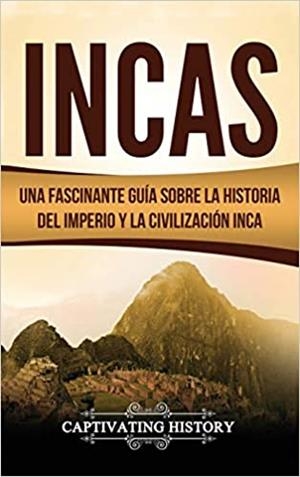 INCAS.UNA FASCINANTE GUÍA SOBRE LA HISTORIA DEL IMPERIO Y LA CIVILIZACIÓN INCA | 9781647484194 | Libreria Geli - Librería Online de Girona - Comprar libros en catalán y castellano