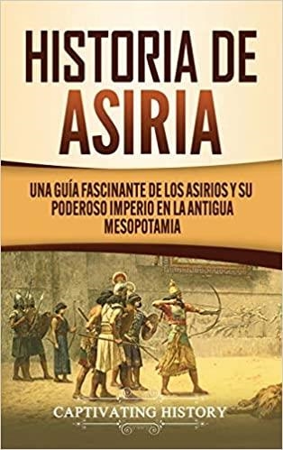 HISTORIA DE ASIRIA:UNA GUÍA FASCINANTE DE LOS ASIRIOS Y SU PODEROSO IMPERIO EN LA ANTIGUA MESOPOTAMIA | 9781647488758 | Llibreria Geli - Llibreria Online de Girona - Comprar llibres en català i castellà