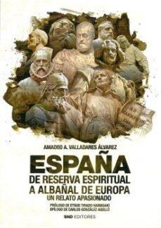 ESPAÑA DE RESERVA ESPIRITUAL A ALBAÑAL DE EUROPA | 9788412305609 | VALLADARES ÁLVAREZ,AMADEO A. | Libreria Geli - Librería Online de Girona - Comprar libros en catalán y castellano