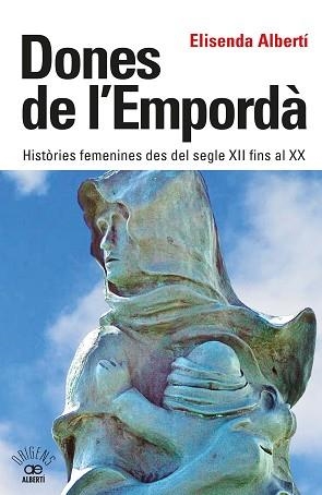 DONES DE L'EMPORDÀ. HISTÒRIES FEMENINES DES DEL SEGLE XII FINS AL XX | 9788472461864 | ALBERTÍ CASAS,ELISENDA | Libreria Geli - Librería Online de Girona - Comprar libros en catalán y castellano