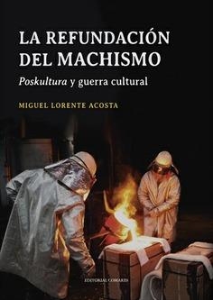 LA REFUNDACIÓN DEL MACHISMO.POSKULTURA Y GUERRA CULTURAL | 9788413695914 | LORENTE ACOSTA,MIGUEL | Libreria Geli - Librería Online de Girona - Comprar libros en catalán y castellano