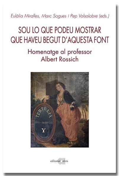 SOU LO QUE PODEU MOSTRAR QUE HAVEU BEGUT D'AQUESTA FONT. HOMENATGE AL PROFESSOR ALBERT ROSSICH | 9788418618642 | MIRALLES,EULÀLIA/SAGUES,MARC | Libreria Geli - Librería Online de Girona - Comprar libros en catalán y castellano