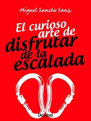 EL CURIOSO ARTE DE DISFRUTAR DE LA ESCALADA | 9788498296440 | SANCHO SANZ,MIGUEL | Llibreria Geli - Llibreria Online de Girona - Comprar llibres en català i castellà