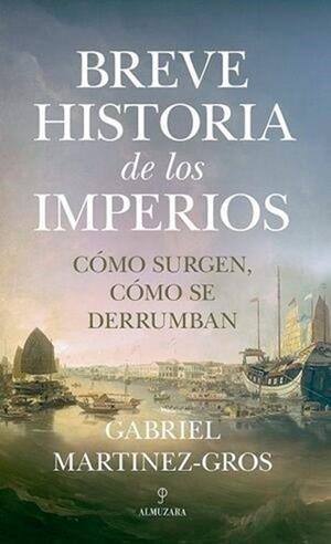 BREVE HISTORIA DE LOS IMPERIOS.COMO SURGEN,COMO SE DERRUMBAN | 9788418757662 | MARTINEZ GROS,GABRIEL | Libreria Geli - Librería Online de Girona - Comprar libros en catalán y castellano