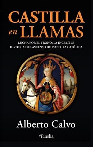 CASTILLA EN LLAMAS.LUCHA POR EL TRONO: EL INCREÍBLE ASCENSO DE ISABEL LA CATÓLICA | 9788418965982 | CALVO RÚA,ALBERTO | Libreria Geli - Librería Online de Girona - Comprar libros en catalán y castellano