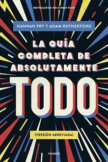 LA GUÍA COMPLETA DE ABSOLUTAMENTE TODO | 9788449341342 | FRY,HANNAH/RUTHERFORD, ADAM | Libreria Geli - Librería Online de Girona - Comprar libros en catalán y castellano