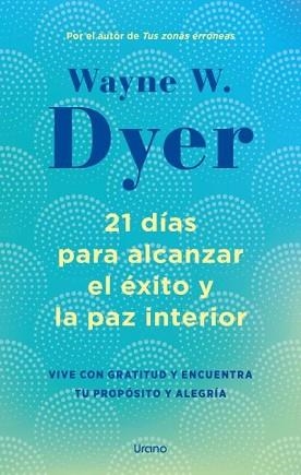 21 DÍAS PARA ALCANZAR EL ÉXITO Y LA PAZ INTERIOR | 9788418714238 | DYER,WAYNE W. | Llibreria Geli - Llibreria Online de Girona - Comprar llibres en català i castellà