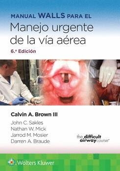 MANUAL WALLS PARA EL MANEJO URGENTE DE LA VÍA AÉREA(6ª EDICIÓN 2023) | 9788419284778 | BROWN III,C./SAKLES, J | Llibreria Geli - Llibreria Online de Girona - Comprar llibres en català i castellà