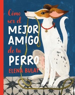 CÓMO SER EL MEJOR AMIGO DE TU PERRO | 9788419158505 | BULAY,ELENA | Libreria Geli - Librería Online de Girona - Comprar libros en catalán y castellano