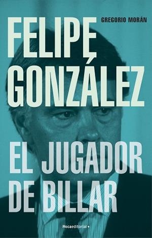 FELIPE GONZÁLEZ.EL JUGADOR DE BILLAR | 9788419743251 | MORÁN,GREGORIO | Libreria Geli - Librería Online de Girona - Comprar libros en catalán y castellano