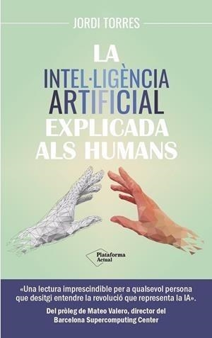 LA INTEL·LIGÈNCIA ARTIFICIAL EXPLICADA ALS HUMANS | 9788419655585 | TORRES,JORDI | Libreria Geli - Librería Online de Girona - Comprar libros en catalán y castellano