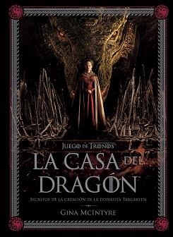 JUEGO DE TRONOS.LA CASA DEL DRAGÓN.SECRETOS DE LA CREACIÓN DE LA DINASTÍA TARGARYEN | 9788467964004 | GINA MCINTYRE | Libreria Geli - Librería Online de Girona - Comprar libros en catalán y castellano