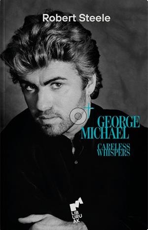 CARELESS WHISPERS.GEORGE MICHAEL | 9788419234230 | STEELE,ROBERT | Llibreria Geli - Llibreria Online de Girona - Comprar llibres en català i castellà