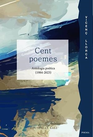 CENT POEMES.ANTOLOGIA POÈTICA(1984-2023) | 9788419007827 | LLORCA,VICENÇ | Libreria Geli - Librería Online de Girona - Comprar libros en catalán y castellano
