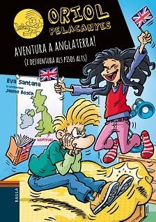 ORIOL PELACANYES-18.AVENTURA A ANGLATERRA! (I DESVENTURA ALS PISOS ALTS) | 9788447949359 | SANTANA BIGAS,EVA | Libreria Geli - Librería Online de Girona - Comprar libros en catalán y castellano