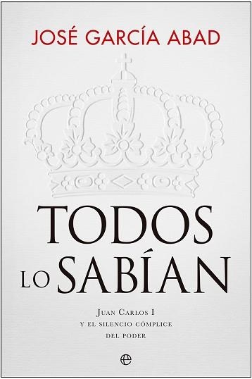 TODOS LO SABÍAN.JUAN CARLOS I Y EL SILENCIO CÓMPLICE DEL PODER | 9788413846828 | GARCÍA ABAD,JOSÉ | Libreria Geli - Librería Online de Girona - Comprar libros en catalán y castellano