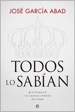TODOS LO SABÍAN.JUAN CARLOS I Y EL SILENCIO CÓMPLICE DEL PODER | 9788413846828 | GARCÍA ABAD,JOSÉ | Llibreria Geli - Llibreria Online de Girona - Comprar llibres en català i castellà