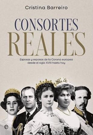 CONSORTES REALES.ESPOSAS Y ESPOSOS DE LA CORONA EUROPEA DESDE EL SIGLO XVIII HASTA HOY | 9788413846613 | BARREIRO,CRISTINA | Libreria Geli - Librería Online de Girona - Comprar libros en catalán y castellano