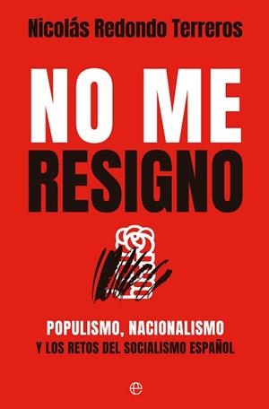 NO ME RESIGNO.POPULISMO, NACIONALISMO Y LOS RETOS DEL SOCIALISMO ESPAÑOL | 9788413847122 | REDONDO, NICOLÁS | Llibreria Geli - Llibreria Online de Girona - Comprar llibres en català i castellà