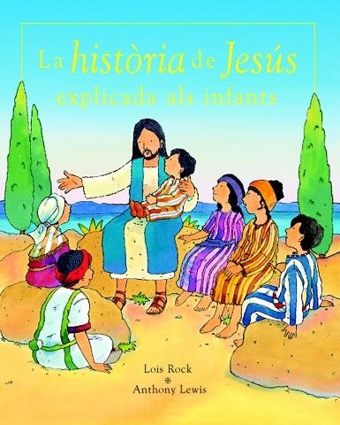 LA HISTORIA DE JESUS EXPLICADA ALS INFANTS | 9788423675739 | ROCK,LOIS/LEWIS,ANTHONY | Llibreria Geli - Llibreria Online de Girona - Comprar llibres en català i castellà
