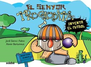 EL SENYOR TROGLODITA INVENTA EL FUTBOL | 9788468316192 | SIERRA I FABRA,JORDI | Libreria Geli - Librería Online de Girona - Comprar libros en catalán y castellano