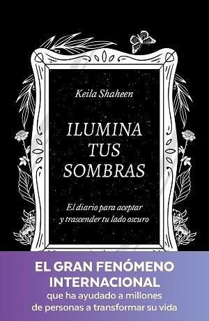 ILUMINA TUS SOMBRAS.EL DIARIO PARA ACEPTAR Y TRASCENDER TU LADO OSCURO | 9788425367441 | SHAHEEN,KEILA | Llibreria Geli - Llibreria Online de Girona - Comprar llibres en català i castellà