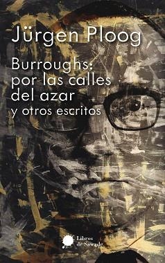 BURROUGHS.POR LAS CALLES DEL AZAR Y OTROS ESCRITOS | 9786077727972 | PLOOG,JUERGEN/GONZÁLEZ-FLORES, LAURA/BADO, CLAUDIO | Llibreria Geli - Llibreria Online de Girona - Comprar llibres en català i castellà