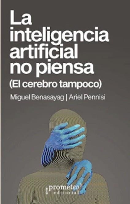 LA INTELIGENCIA ARTIFICIAL NO PIENSA | 9789878267555 | BENASAYAG,MIGUEL/PENNISI, ARIEL  | Libreria Geli - Librería Online de Girona - Comprar libros en catalán y castellano