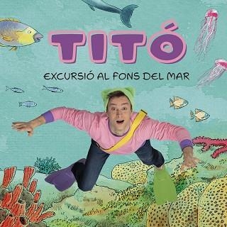 TITÓ.EXCURSIÓ AL FONS DEL MAR | 9788413896229 | JIMÉNEZ CARBÓ,CRISTINA/AMATE,KIM | Libreria Geli - Librería Online de Girona - Comprar libros en catalán y castellano