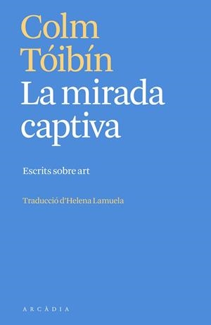 LA MIRADA CAPTIVA | 9788412667387 | TÓIBÍN, COLM | Libreria Geli - Librería Online de Girona - Comprar libros en catalán y castellano
