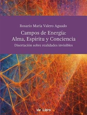CAMPOS DE ENERGÍA.ALMA,ESPÍRITU Y CONCIENCIA. DISERTACIONES SOBRE LAS REALIDAD | 9788419845900 | VALERO AGUADO, ROSARIO MARÍA | Libreria Geli - Librería Online de Girona - Comprar libros en catalán y castellano