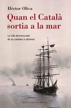 QUAN EL CATALÀ SORTIA A LA MAR.LA VIDA DESMESURADA DE SIS CATALANS A ULTRAMAR | 9788410131149 | OLIVA CAMPS, HÈCTOR | Libreria Geli - Librería Online de Girona - Comprar libros en catalán y castellano