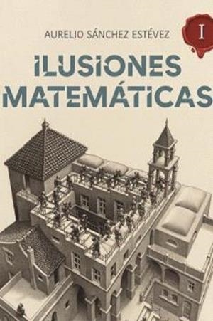 ILUSIONES MATEMÁTICAS-1 | 9788415058526 | SANCHEZ ESTEVEZ,AURELIO | Libreria Geli - Librería Online de Girona - Comprar libros en catalán y castellano