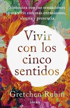 VIVIR CON LOS CINCO SENTIDOS | 9788411191487 | RUBIN, GRETCHEN | Libreria Geli - Librería Online de Girona - Comprar libros en catalán y castellano