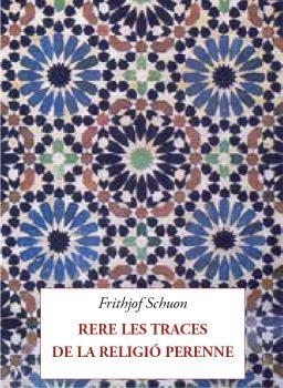 RERE LES TRACES DE LA RELIGIÓ PERENNE | 9788412872033 | SCHUON, FRITHJOF | Libreria Geli - Librería Online de Girona - Comprar libros en catalán y castellano