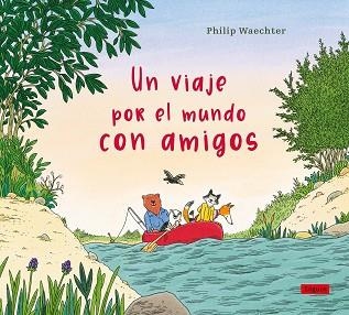 UN VIAJE POR EL MUNDO CON AMIGOS | 9788412668575 | WAECHTER, PHILIP | Libreria Geli - Librería Online de Girona - Comprar libros en catalán y castellano