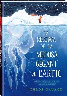 LA RECERCA DE LA MEDUSA GEGANT DE L'ÀRTIC | 9788419913104 | SAVAGE, CHLOE | Llibreria Geli - Llibreria Online de Girona - Comprar llibres en català i castellà