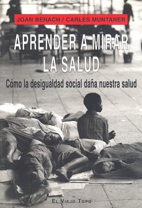 APRENDER A MIRAR LA SALUD.COMO LA DESIGUALDAD SOCIAL DAÑA NUESTRA SALUD | 9788496356399 | BENACH,JOAN/MUNTANER,CARLES | Libreria Geli - Librería Online de Girona - Comprar libros en catalán y castellano