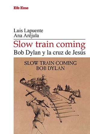 SLOW TRAIN COMING. BOD DYLAN Y LA CRUZ DE JESÚS | 9788495749666 | LAPUENTE, LUIS/ARÉJULA, ANA | Libreria Geli - Librería Online de Girona - Comprar libros en catalán y castellano