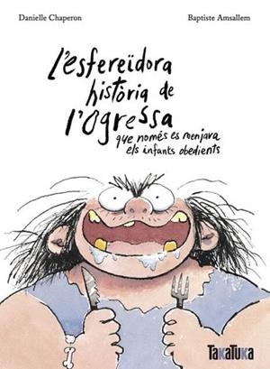 L'ESFEREÏDORA HISTÒRIA DE L’OGRESSA QUE NOMÉS ES MENJAVA ELS INFANTS OBEDIENTS | 9788118821809 | CHAPERON,DANIELLE/AMSALLEM,BAPTISTE | Libreria Geli - Librería Online de Girona - Comprar libros en catalán y castellano