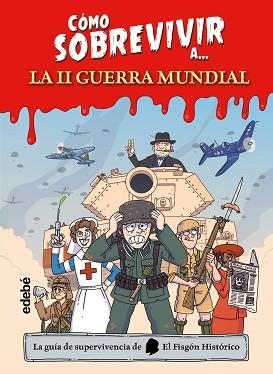 CÓMO SOBREVIVIR A... LA SEGUNDA GUERRA MUNDIAL | 9788468370620 | EL FISGÓN HISTÓRICO | Libreria Geli - Librería Online de Girona - Comprar libros en catalán y castellano