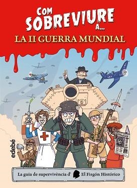 COM SOBREVIURE A... LA SEGONA GUERRA MUNDIAL | 9788468370637 | EL FISGÓN HISTÓRICO | Libreria Geli - Librería Online de Girona - Comprar libros en catalán y castellano