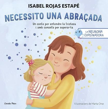 LA NEURONA EXPLORADORA. NECESSITO UNA ABRAÇADA | 9788413899084 | ROJAS ESTAPÉ, ISABEL | Llibreria Geli - Llibreria Online de Girona - Comprar llibres en català i castellà