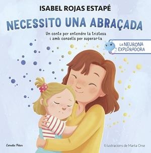LA NEURONA EXPLORADORA. NECESSITO UNA ABRAÇADA | 9788413899084 | ROJAS ESTAPÉ, ISABEL | Libreria Geli - Librería Online de Girona - Comprar libros en catalán y castellano