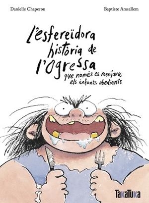 L'ESFEREÏDORA HISTÒRIA DE L’OGRESSA QUE NOMÉS ES MENJAVA ELS INFANTS OBEDIENTS | 9788418821806 | CHAPERON, DANIELLE | Libreria Geli - Librería Online de Girona - Comprar libros en catalán y castellano