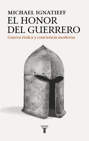 EL HONOR DEL GUERRERO | 9788430627578 | IGNATIEFF, MICHAEL | Libreria Geli - Librería Online de Girona - Comprar libros en catalán y castellano