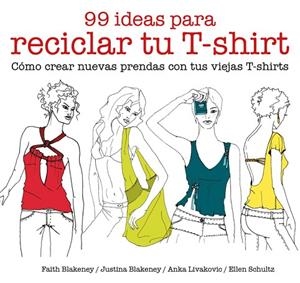 99 IDEAS PARA RECICLAR TU T-SHIRT | 9788425229039 | BLAKENEY,FAITH/BLAKENEY,JUSTINA/SCHULTZ,ELLEN/LIVAKOVIC,ANKA | Llibreria Geli - Llibreria Online de Girona - Comprar llibres en català i castellà